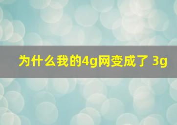 为什么我的4g网变成了 3g